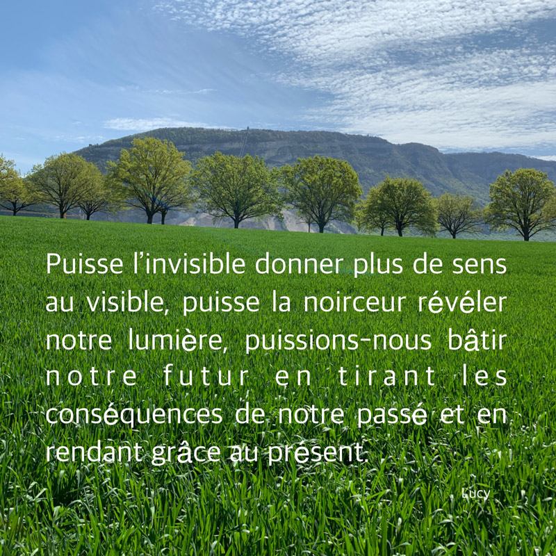 Puisse l'invisible donner plus de sens au visible.